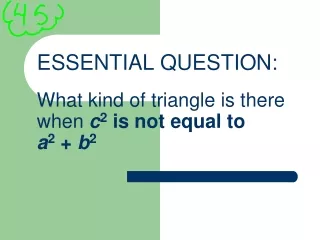 ESSENTIAL QUESTION:    What kind of triangle is there when  c 2  is not equal to  a 2 +  b 2