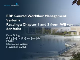 ERP Course: Workflow Management Systems Readings: Chapter 1 and 3 from  Wil van der Aalst