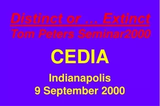 Distinct or … Extinct Tom Peters Seminar2000 CEDIA Indianapolis 9 September 2000