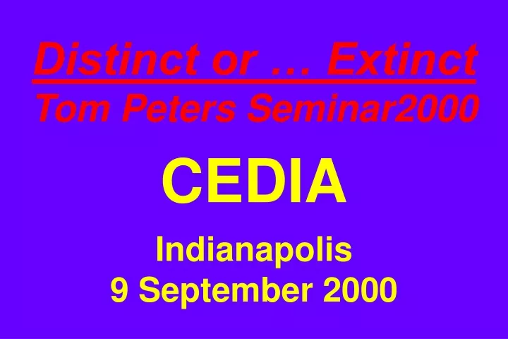 distinct or extinct tom peters seminar2000 cedia indianapolis 9 september 2000
