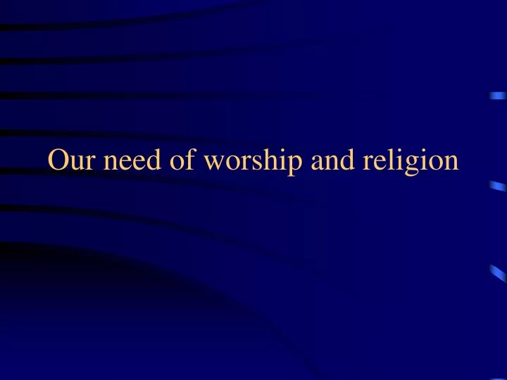 our need of worship and religion