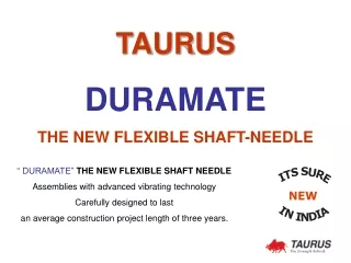 TAURUS DURAMATE THE NEW FLEXIBLE SHAFT-NEEDLE