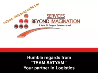 Humble regards from        “TEAM SATYAM “ Your partner in Logistics