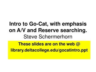 Intro to Go-Cat, with emphasis on A/V and Reserve searching. Steve Schermerhorn
