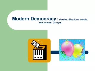 Modern Democracy:  Parties, Elections, Media, and Interest Groups