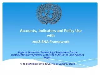 Accounts,  Indicators and Policy Use  with 2008 SNA Framework
