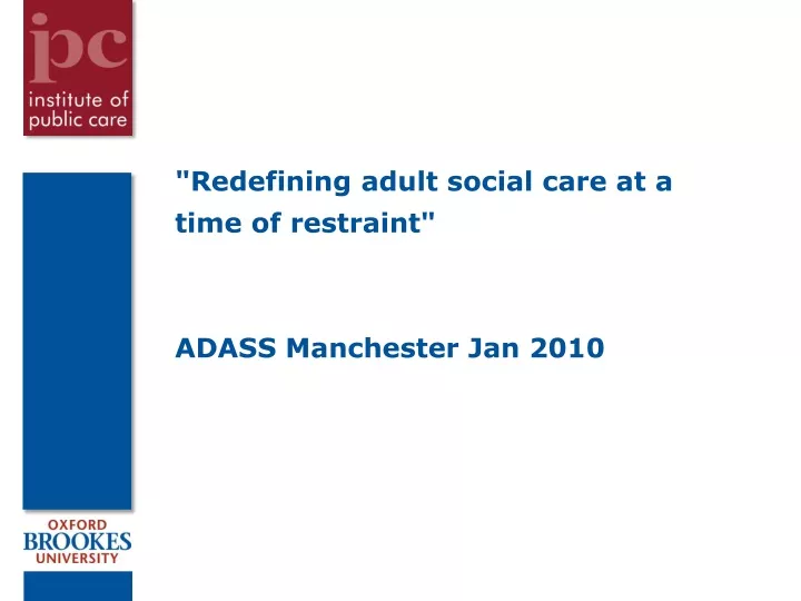 redefining adult social care at a time of restraint adass manchester jan 2010