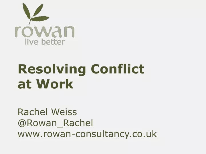 resolving conflict at work rachel weiss @rowan rachel www rowan consultancy co uk