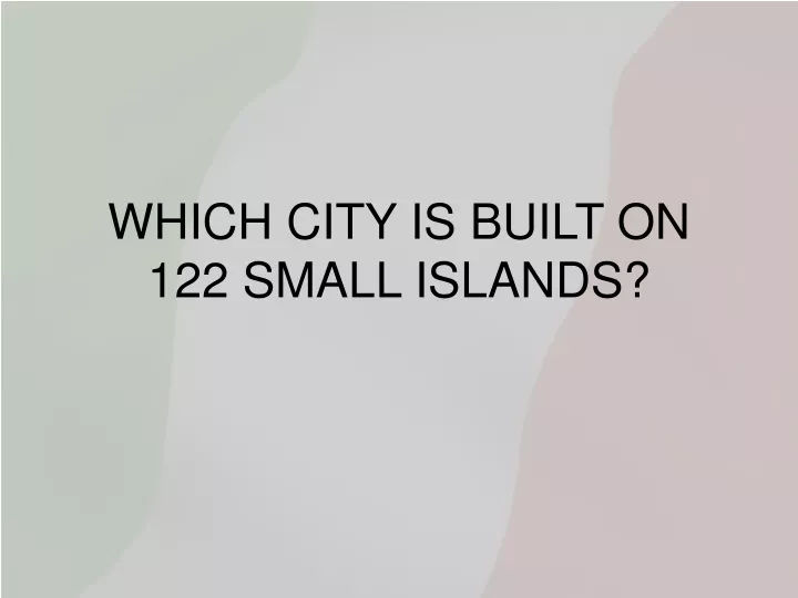 which city is built on 122 small islands