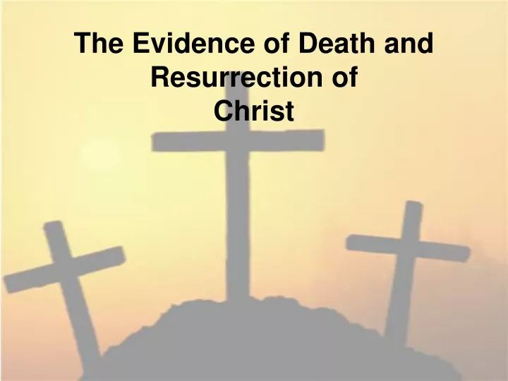 the evidence of death and resurrection of christ
