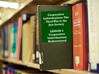 Cooperative Individualism: The  Third Way  to the Just Society LESSON 4 Cooperative Individualism