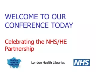 WELCOME TO OUR CONFERENCE TODAY Celebrating the NHS/HE Partnership