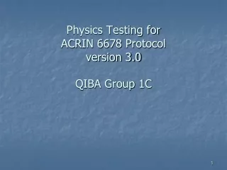 Physics Testing for  ACRIN 6678 Protocol version 3.0 QIBA Group 1C
