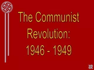 The Communist Revolution: 1946 - 1949