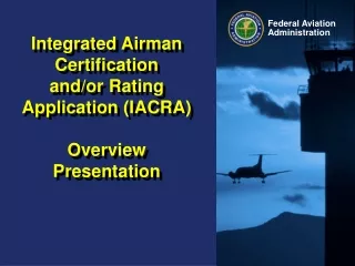 Integrated Airman  Certification and/or Rating Application (IACRA) Overview Presentation