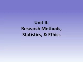 Unit II:  Research Methods, Statistics, &amp; Ethics