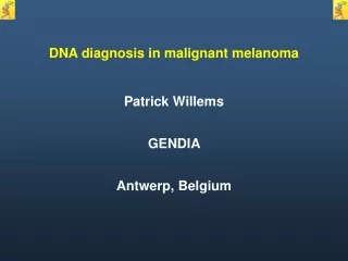 DNA  diagnosis  in malignant  melanoma Patrick Willems GENDIA   Antwerp, Belgium
