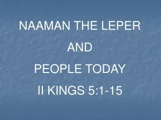 NAAMAN THE LEPER AND  PEOPLE TODAY II KINGS 5:1-15