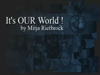 It ’ s OUR world – The project: