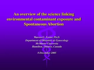 An overview of the science linking environmental contaminant exposure and Spontaneous Abortion