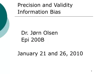 Precision and Validity Information Bias 	Dr. J ø rn Olsen 	Epi 200B  January 21 and 26, 2010