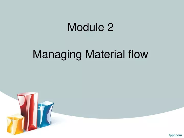 module 2 managing material flow