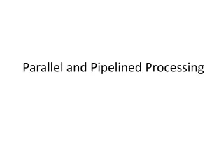Parallel and Pipelined Processing