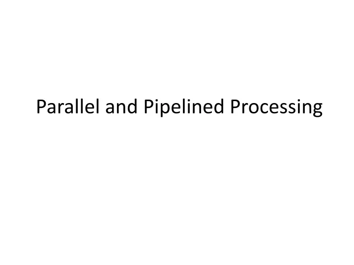 parallel and pipelined processing