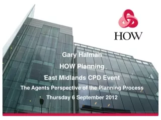 Gary Halman HOW Planning East Midlands CPD Event The Agents Perspective of the Planning Process