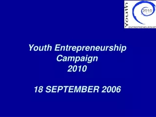 Youth Entrepreneurship Campaign 2010 18 SEPTEMBER 2006