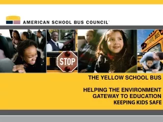 THE YELLOW SCHOOL BUS HELPING THE ENVIRONMENT GATEWAY TO EDUCATION KEEPING KIDS SAFE