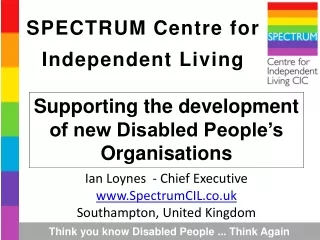 Supporting the development of new Disabled People’s Organisations Ian Loynes  - Chief Executive