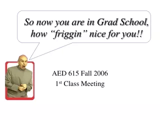 So now you are in Grad School, how “friggin” nice for you!!