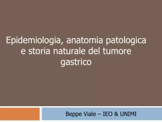 Epidemiologia, anatomia patologica  e storia naturale del tumore gastrico