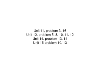 Unit 11, problem 3, 16 Unit 12, problem 5, 8, 10, 11, 12 Unit 14, problem 13, 14