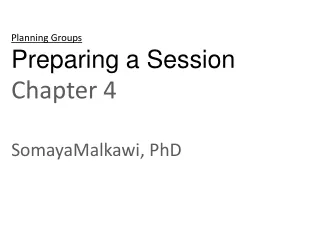 Planning Groups Preparing a Session Chapter 4 SomayaMalkawi, PhD