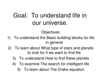 Goal:  To understand life in our universe.
