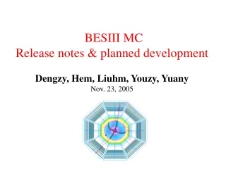 BESIII MC Release notes &amp; planned development Dengzy, Hem, Liuhm, Youzy, Yuany Nov. 23, 2005