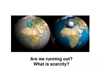 Are we running out?  What is scarcity?