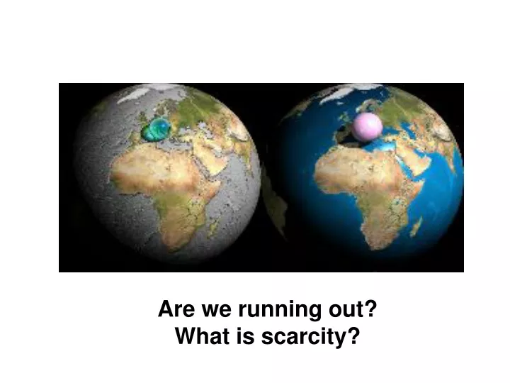 are we running out what is scarcity