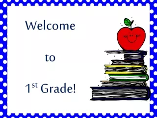 Welcome  to  1 st  Grade!