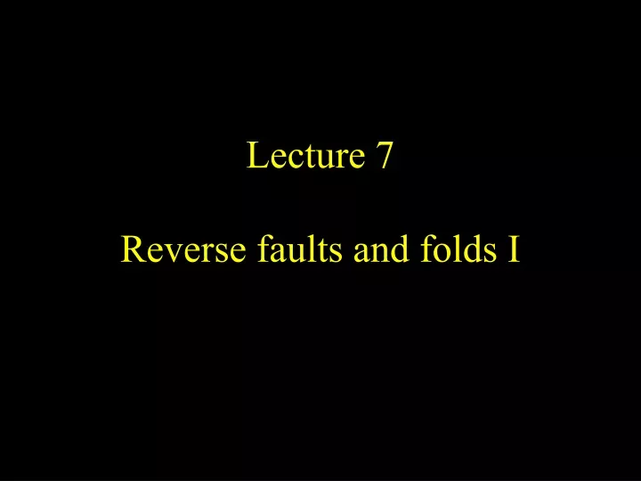 lecture 7 reverse faults and folds i