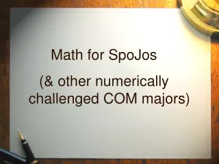 Math for SpoJos (&amp; other numerically challenged COM majors)