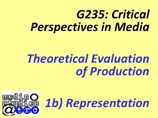 G235: Critical Perspectives in Media Theoretical Evaluation of Production 1b) Representation