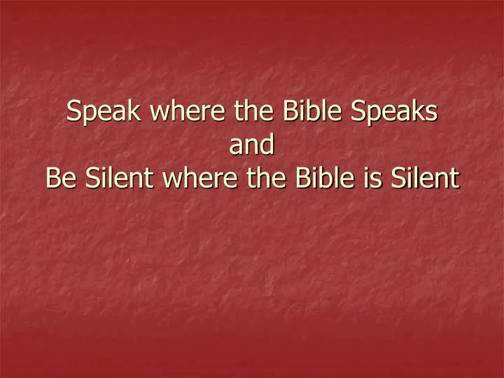 speak where the bible speaks and be silent where the bible is silent