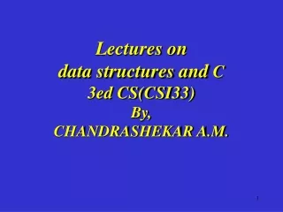 Lectures on  data structures and  C 3ed CS(CSI33) By, CHANDRASHEKAR A.M.