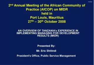 AN OVERVIEW OF TANZANIA’s EXPERIENCE IN IMPLEMENTING MANAGING FOR DEVELOPMENT RESULTS (MfDR)