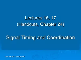 Lectures 16, 17 (Handouts, Chapter 24) Signal Timing and Coordination