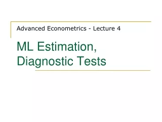 Advanced Econometrics - Lecture 4 ML Estimation, Diagnostic Tests