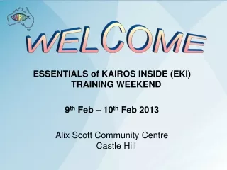 ESSENTIALS of KAIROS INSIDE  (EKI ) TRAINING WEEKEND 9 th  Feb – 10 th  Feb 2013